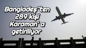289 Kişi Bangladeş'den Karaman' a Getiriliyor