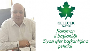 Gelecek Partisi Karaman Siyasi İşler Başkanlığına Getirildi