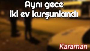 Karaman'da Aynı Gün İki Ev Kurşunlandı