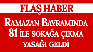 Ramazan Bayramı'nda 81 İle Sokağa Çıkma Yasağı Geldi! 