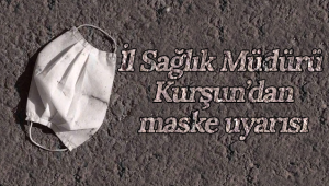İl Sağlık Müdürü Kurşun'dan Maske Uyarısı!