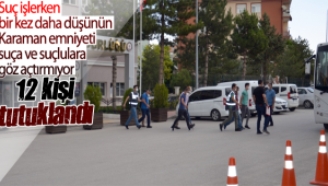 Karaman'da 12 Kişi Tutuklandı!