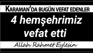 Karaman'da Bugün 4 Hemşehrimiz Vefat Etti.