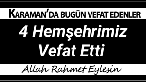 Karaman'da Bugün 4 Hemşehrimiz Vefat Etti