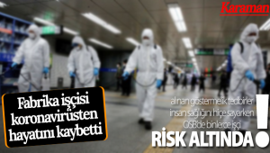 Karaman'da Fabrika İşçisi Koronavirüsten Hayatını Kaybetti!