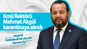 Kmü Rektörü Akgül Karantinaya Alındı!