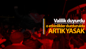 Valilik Duyurdu O Etkinlikler Artık Yasak!