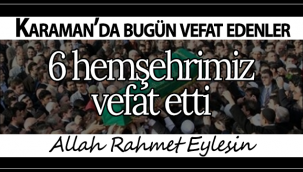 Karaman'da Bugün 6 Hemşehrimiz Vefat Etti