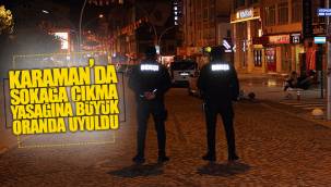Karaman'da Sokağa Çıkma Yasağına Büyük Oranda Uyuldu!