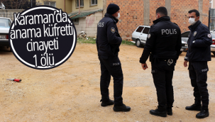 Karaman'da Anama Küfür Etti Cinayeti 1 Ölü