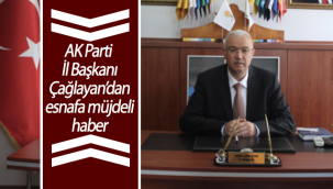 AK Parti İl Başkanı Çağlayan'dan Esnafa Müjdeli Haber