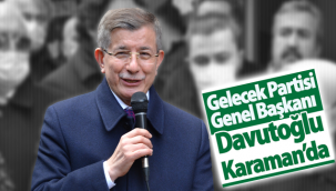 Gelecek Partisi Genel Başkanı Davutoğlu Karaman'da!