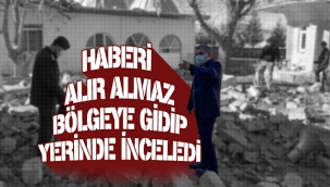 Haberi Alır Almaz Bölgeye Gidip Yerinde İnceledi