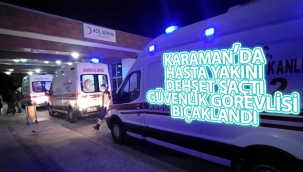 Karaman'da Hasta Yakını Dehşet Saçtı!