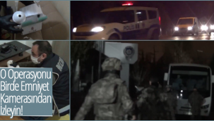 O Operasyonu Birde Emniyet Kamerasından İzleyin!