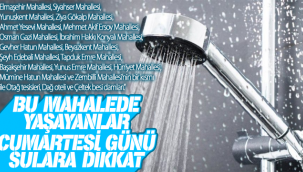 Bu Mahallelerde Yaşayanlar Cumartesi Günü Sulara Dikkat!