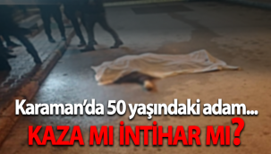 Karaman'da Şok Ölüm! Kaza mı? İntihar mı?