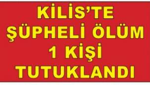 Kilis'te şüpheli ölüme 1 tutuklama