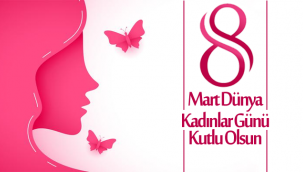 8 Mart Dünya Kadınlar Günü Kutlu Olsun
