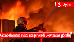 Akrabalarının Evini Ateşe Verdi 5 Ev Zarar Gördü