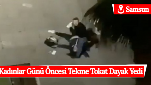 Kadınlar Günü Öncesi Tekme Tokat Dayak Yedi