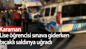 Karaman'da Lise Öğrencisi Sınava Giderken Bıçaklı Saldırıya Uğradı