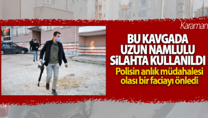 Karaman'da Silahlı Kavgada Uzun Namlulu Silahta Kullanıldı! Polis Faciayı Önledi