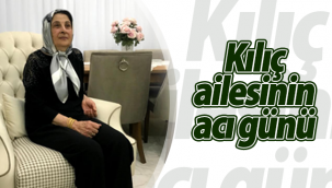 Kılıç Ailesi'nin Acı Günü 