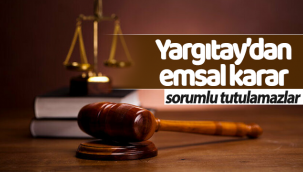Yargıtay'dan Emsal Karar! Sorumlu Tutulamazlar!