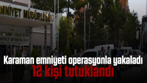 Karaman Emniyeti Operasyonla Yakaladı 12 Kişi Tutuklandı