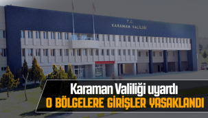 Karaman Valiliği Uyardı! O Bölgelere Girişler Yasaklandı!
