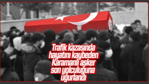 Kahramanmaraş'ta Trafik Kazasında Hayatını Kaybeden Karamanlı Asker Son Yolculuğuna Uğurlandı