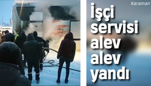 Karaman'da İşçi Servisi Alev Alev Yandı