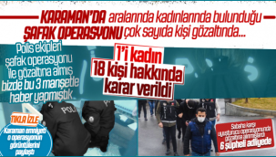 Karaman'da Operasyonda Gözaltına Alınan 18 Kişi Hakkında Karar Verildi