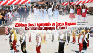 23 Nisan Ulusal Egemenlik ve Çocuk Bayramı Karaman'da Coşkuyla Kutlandı