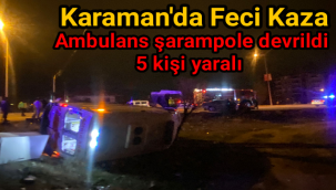 Karaman'da Feci Kaza: Ambulans Şarampole Devrildi
