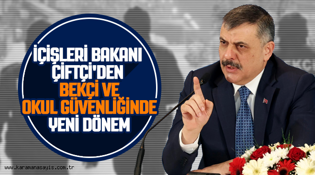 İÇİŞLERİ BAKANI ÇİFTÇİ'DEN BEKÇİ VE OKUL GÜVENLİĞİNDE YENİ DÖNEM!