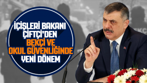 İÇİŞLERİ BAKANI ÇİFTÇİ'DEN BEKÇİ VE OKUL GÜVENLİĞİNDE YENİ DÖNEM!