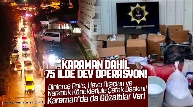 KARAMAN DAHİL 75 İLDE DEV OPERASYON!