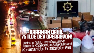 KARAMAN DAHİL 75 İLDE DEV OPERASYON!