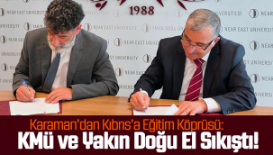 Karaman'dan Kıbrıs'a Eğitim Köprüsü: KMÜ ve Yakın Doğu El Sıkıştı!