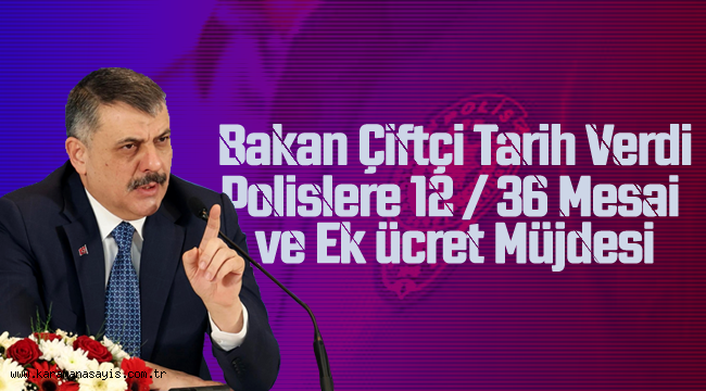 POLİSLERE 12/36 MESAİ VE EK ÜCRET MÜJDESİ: BAKAN ÇİFTÇİ TARİH VERDİ!