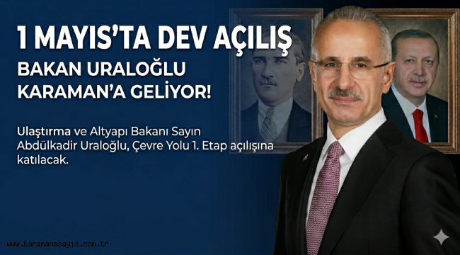 Ulaştırma Bakanı Abdülkadir Uraloğlu 1 Mayıs'ta Karaman'da: Dev Yatırım Hizmete Açılıyor