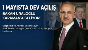 Ulaştırma Bakanı Abdülkadir Uraloğlu 1 Mayıs'ta Karaman'da: Dev Yatırım Hizmete Açılıyor