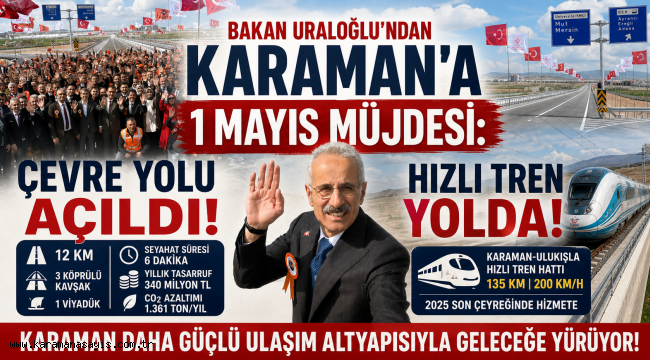 Bakan Uraloğlu'ndan Karaman'a 1 Mayıs Müjdesi: Çevre Yolu Açıldı, Hızlı Tren Yolda!