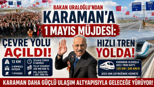 Bakan Uraloğlu'ndan Karaman'a 1 Mayıs Müjdesi: Çevre Yolu Açıldı, Hızlı Tren Yolda!