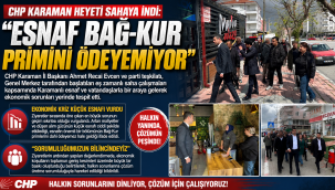 CHP Karaman Heyeti Sahaya İndi: "Esnaf Bağ-Kur Primini Ödeyemiyor"