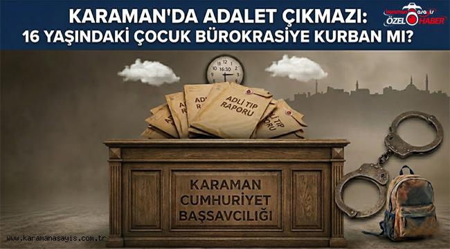Karaman'da Adalet Çıkmazı ! 16 Yaşındaki Çocuk Bürokrasi Kurbanı Mı?