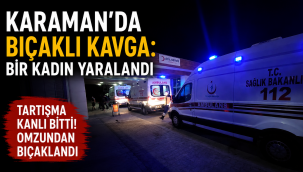 Karaman'da Bıçaklı Kavga: Bir Kadın Yaralandı