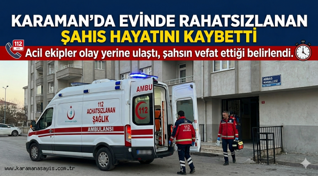Karaman'da Evinde Rahatsızlanan Şahıs Hayatını Kaybetti